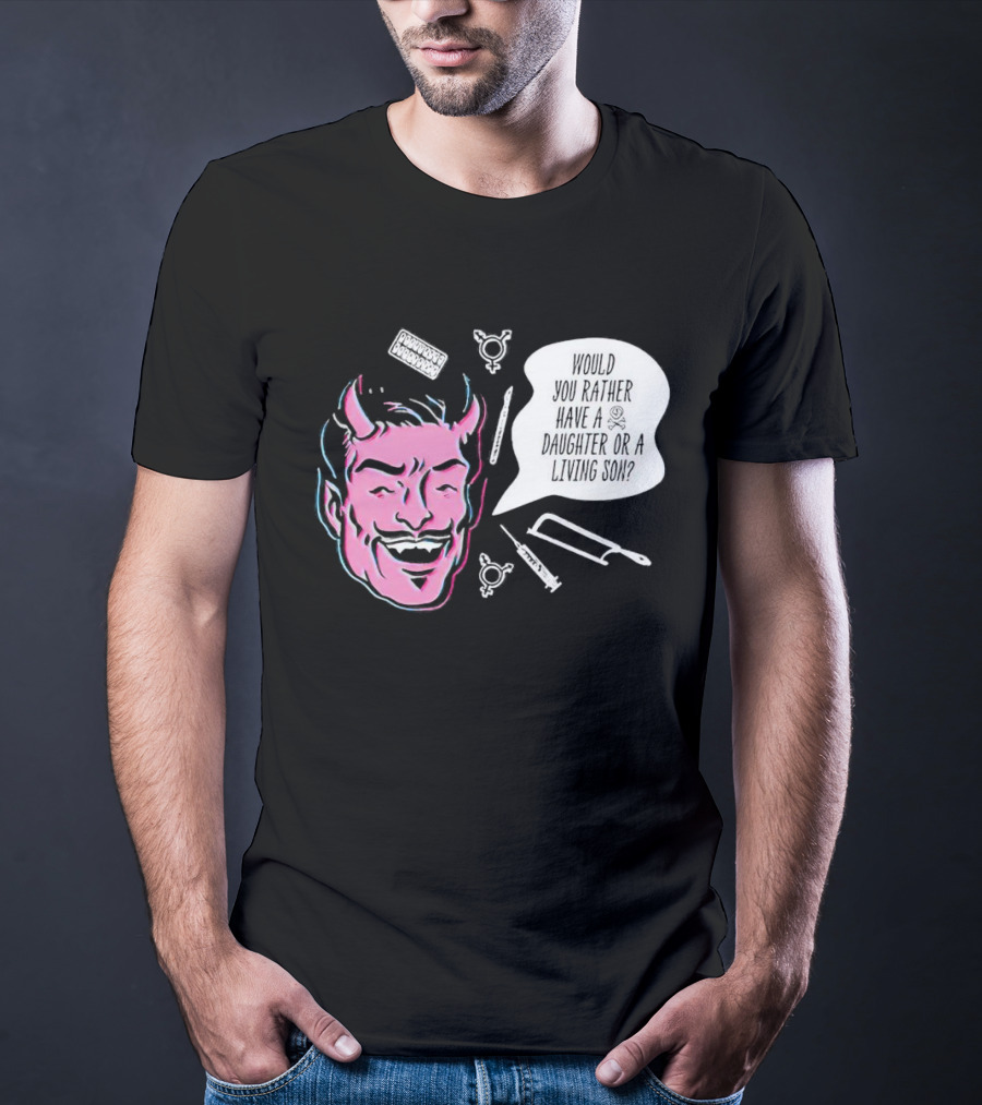 Powdered Wig Machine Devil Face Would You Rather Have A Daughter Or A Living Son T-Shirt