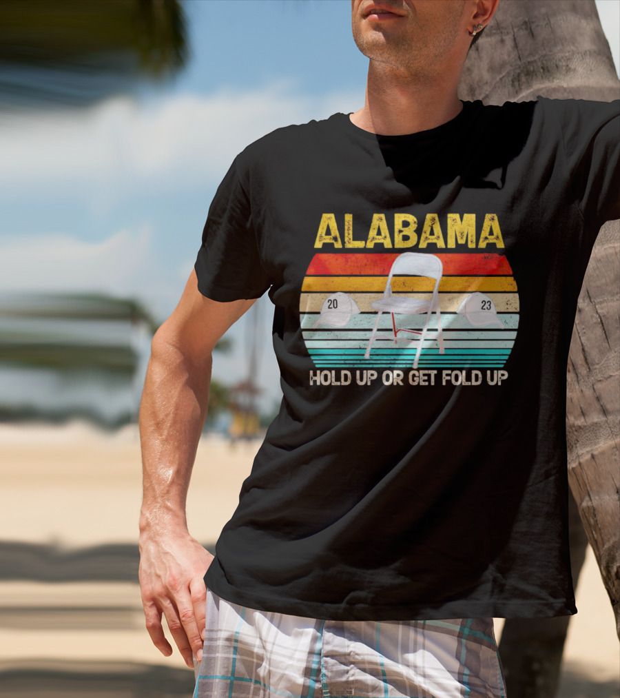 ALABAMA Chair And Hat Hold Up Or Get Fold Up 20 23 T-Shirt
