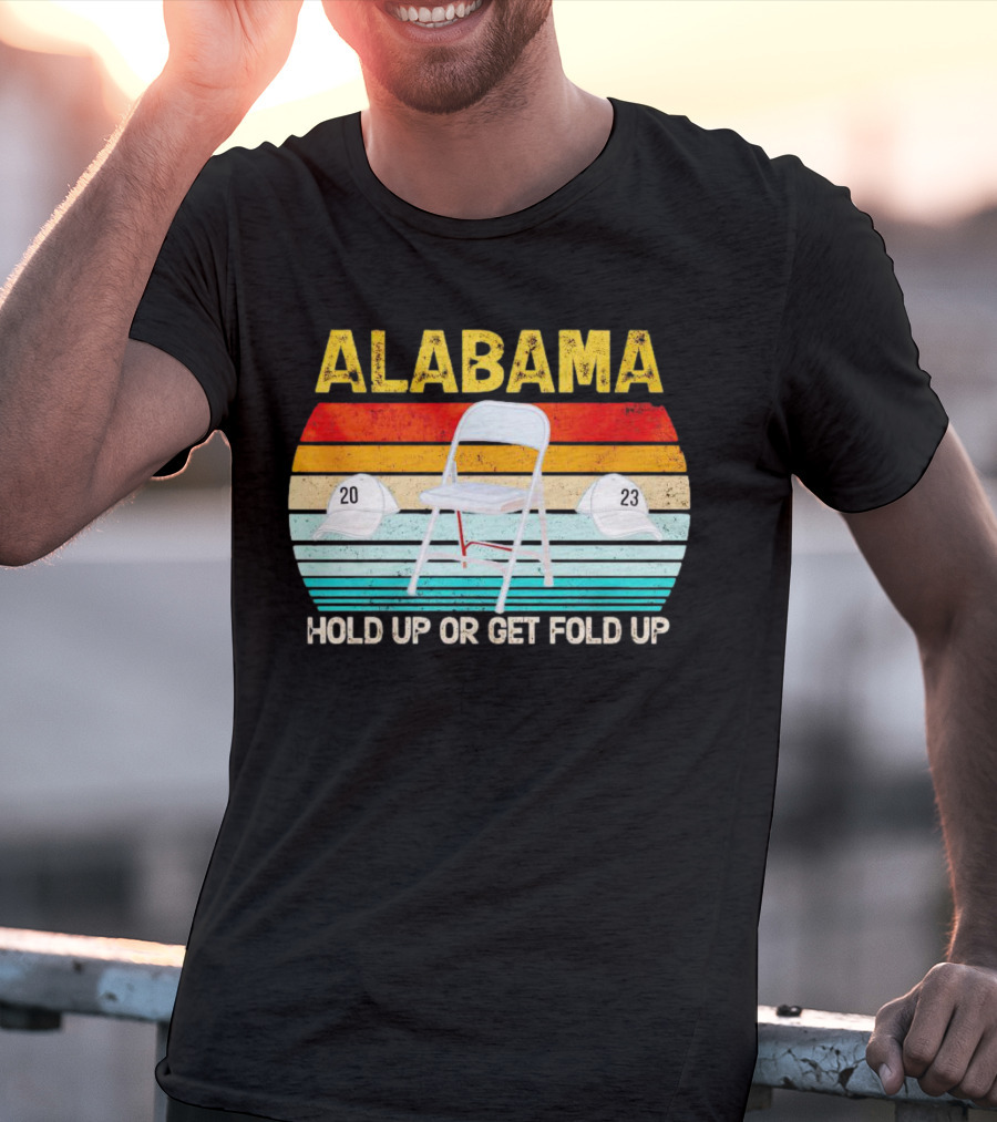 ALABAMA Chair And Hat Hold Up Or Get Fold Up 20 23 T-Shirt