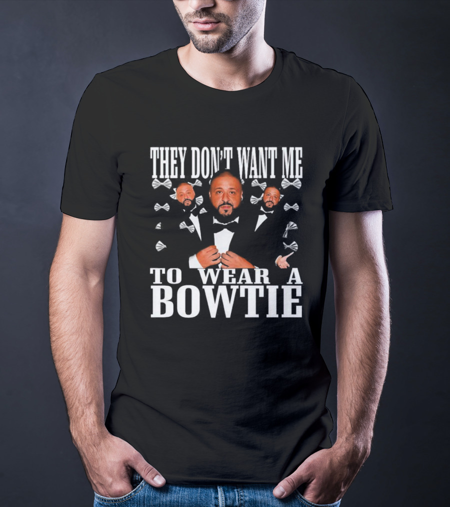 THEY DON’T WANT ME TO WEAR A BOWTIE DJ KHALED TUXEDO BOW TIE ICONIC LOOK T-Shirt