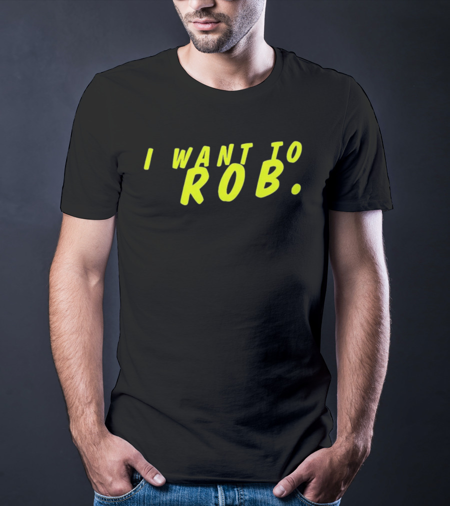 I Want To Rob Distinctive Statement Bold Yellow Letters T-Shirt