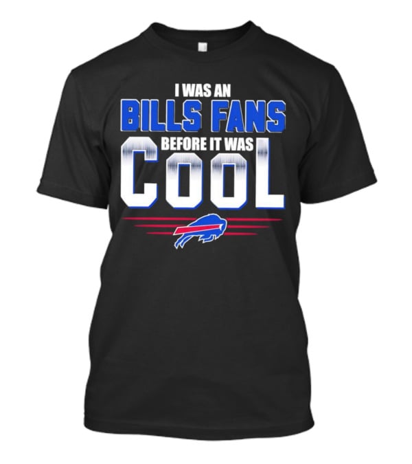 I Was An Bills Fans Before It Was Cool Buffalo T-Shirt