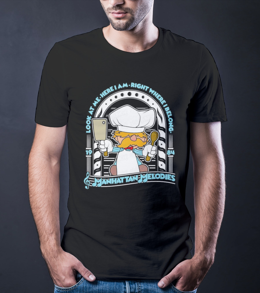 Look At Me Here I Am Right Where I Belong 1984 Manhattan Melodies Swedish Chef T-Shirt