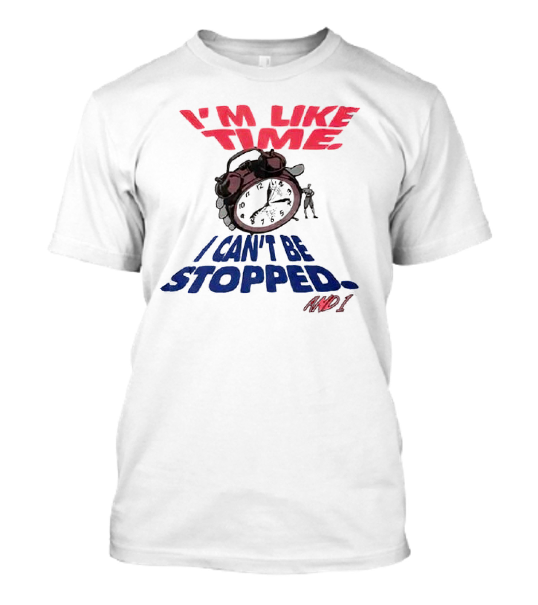 I'M LIKE TIME I CAN'T BE STOPPED AND I T-Shirt