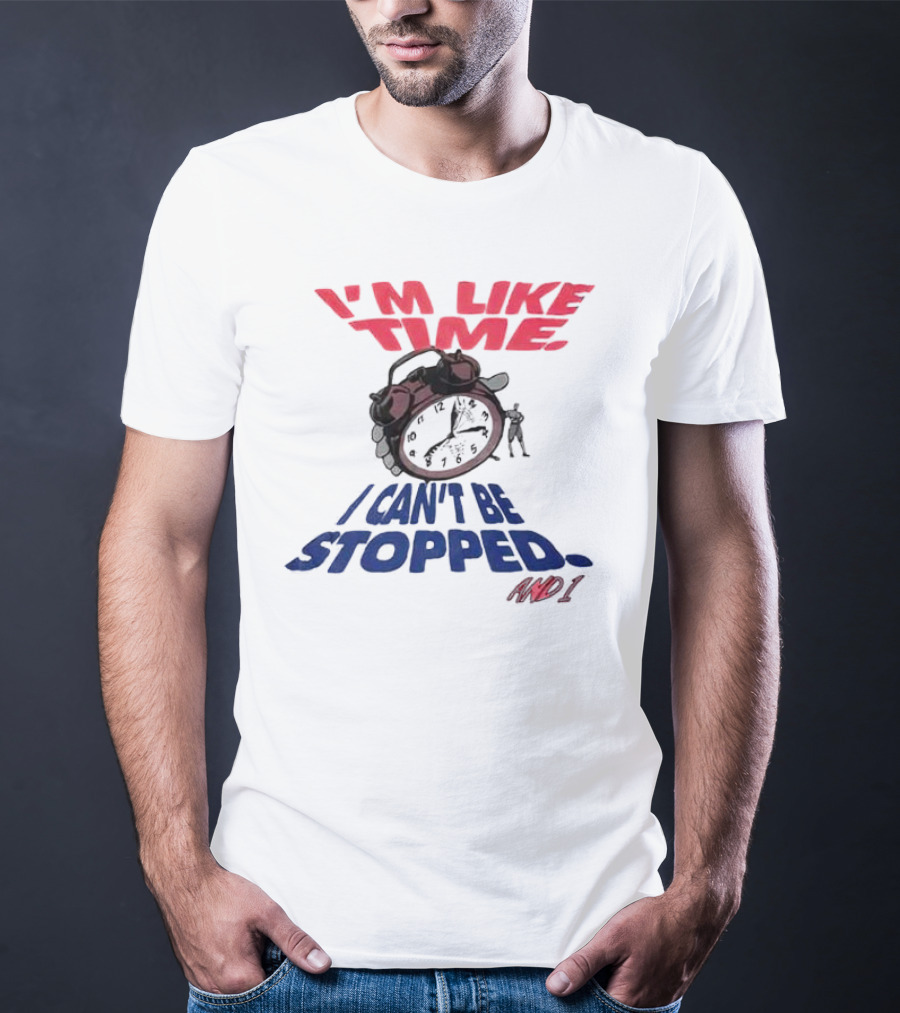 I'M LIKE TIME I CAN'T BE STOPPED AND I T-Shirt