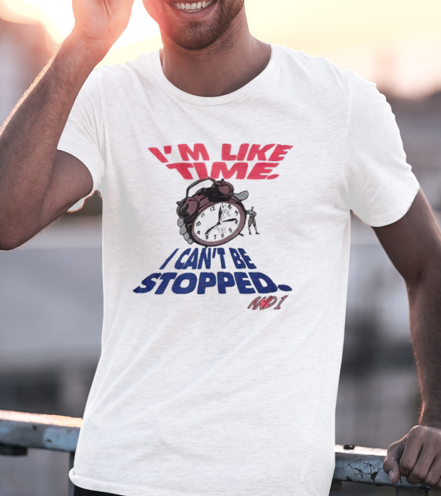 I'M LIKE TIME I CAN'T BE STOPPED AND I T-Shirt