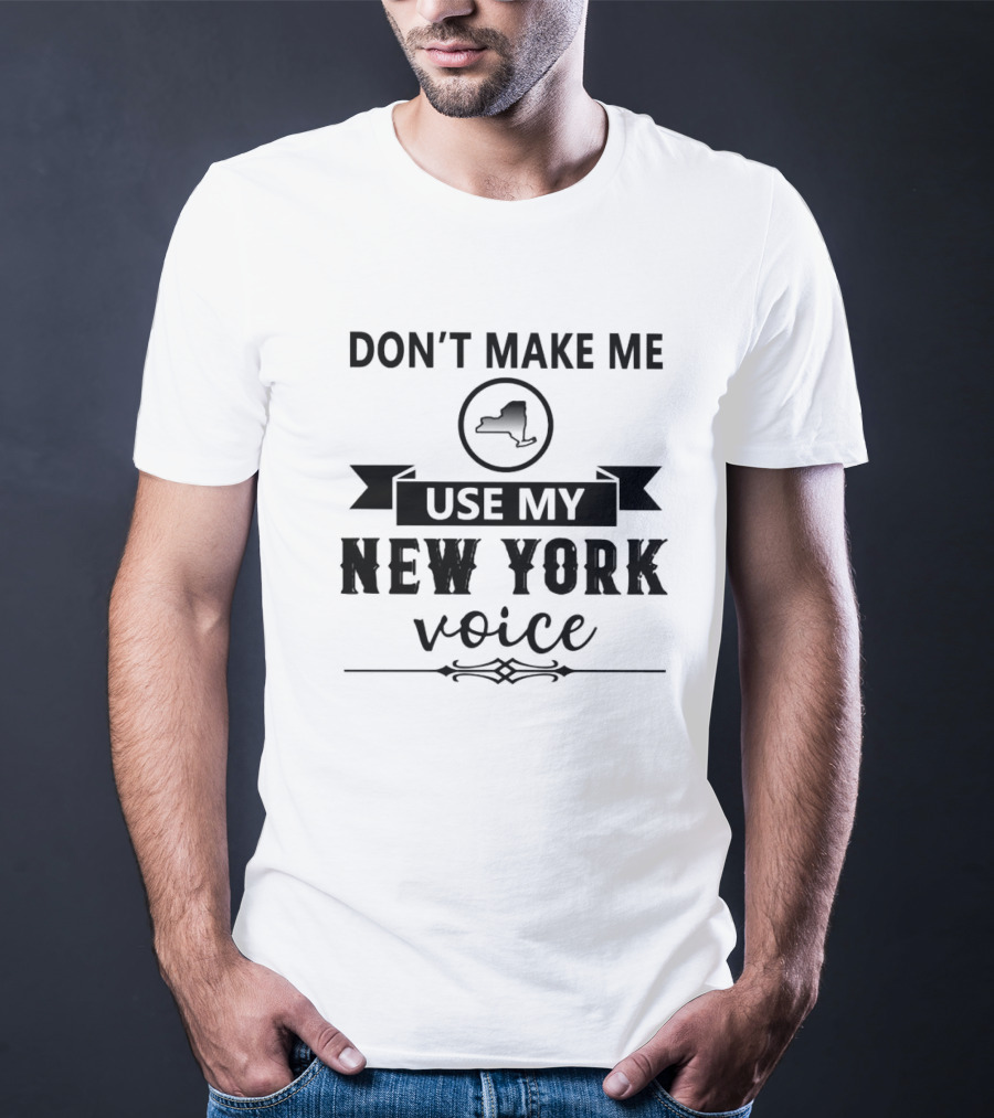 Don’t Make Me Use My New York Voice Map Outline T-Shirt