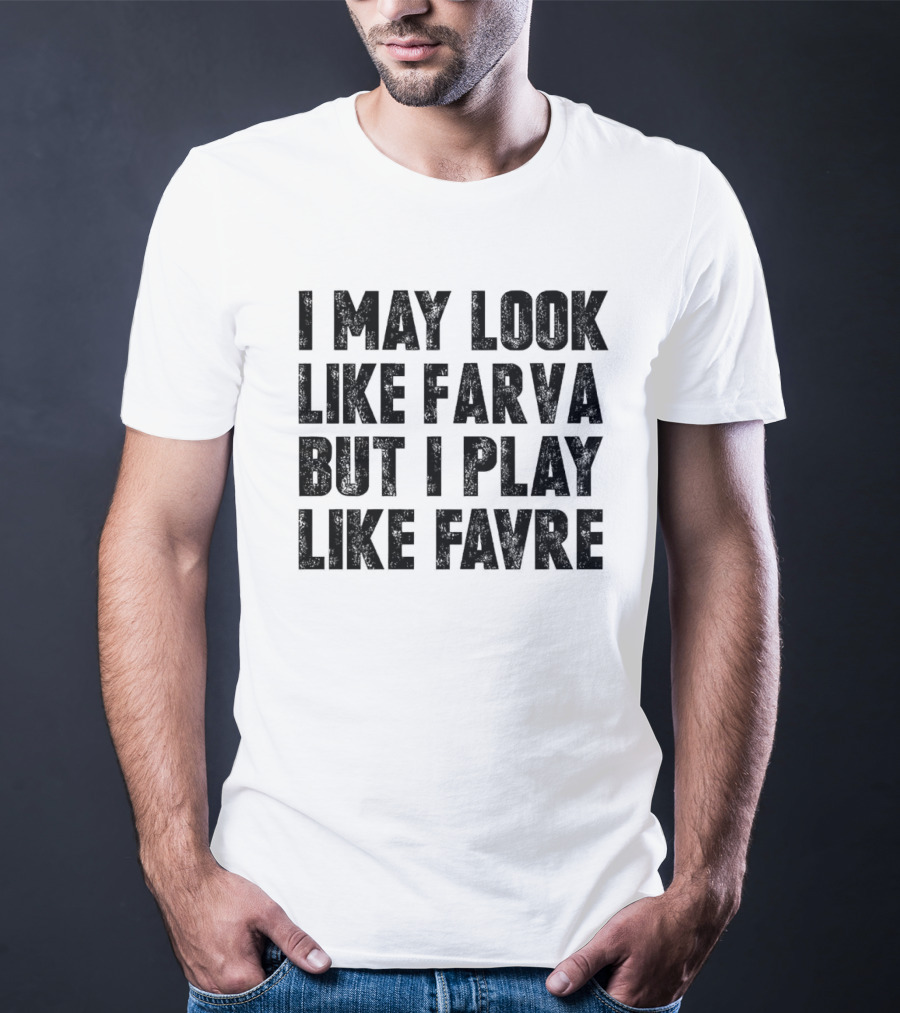 I May Look Like Farva But I Play Like Favre Sports Humor T-Shirt