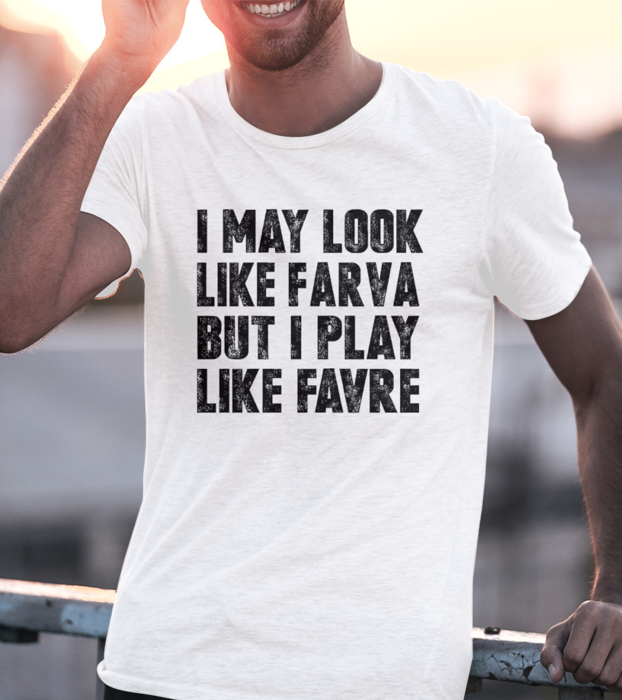 I May Look Like Farva But I Play Like Favre Sports Humor T-Shirt