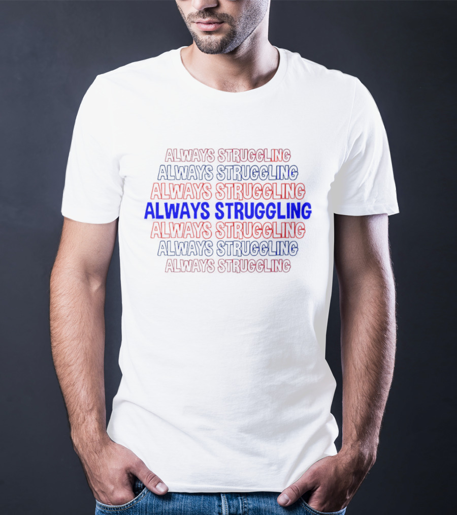 Always Struggling T-Shirt