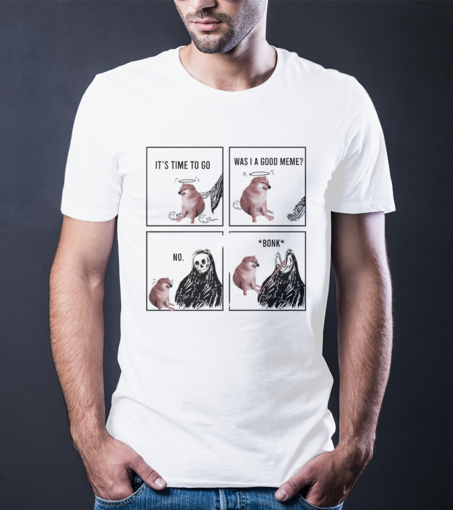 Cheems It's Time To Go Was I A Good Meme No Bonk T-Shirt