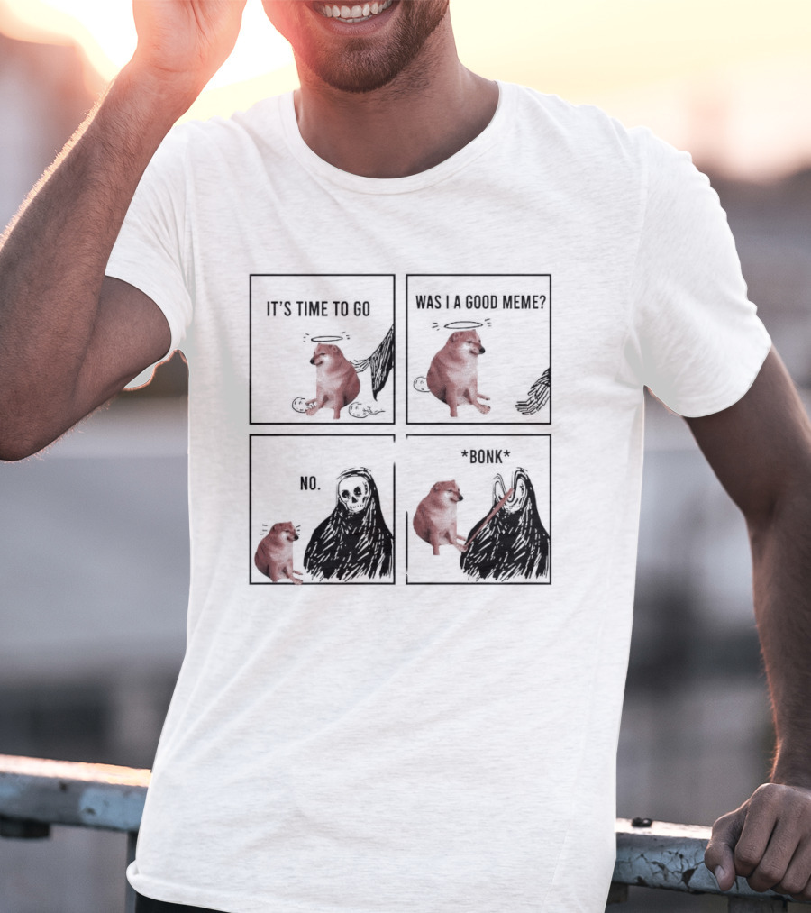 Cheems It's Time To Go Was I A Good Meme No Bonk T-Shirt