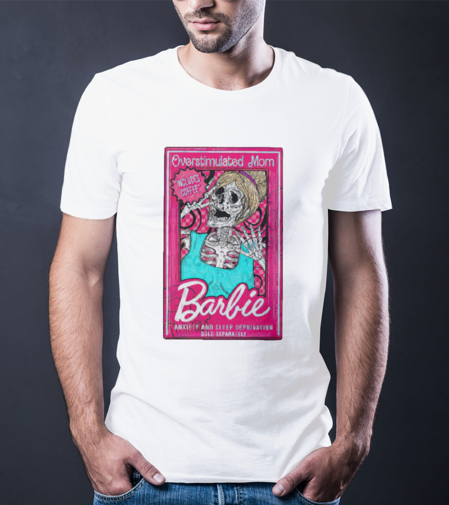 Overstimulated Mom Barbie Includes Coffee Anxiety And Sleep Deprivation Sold Separately T-Shirt