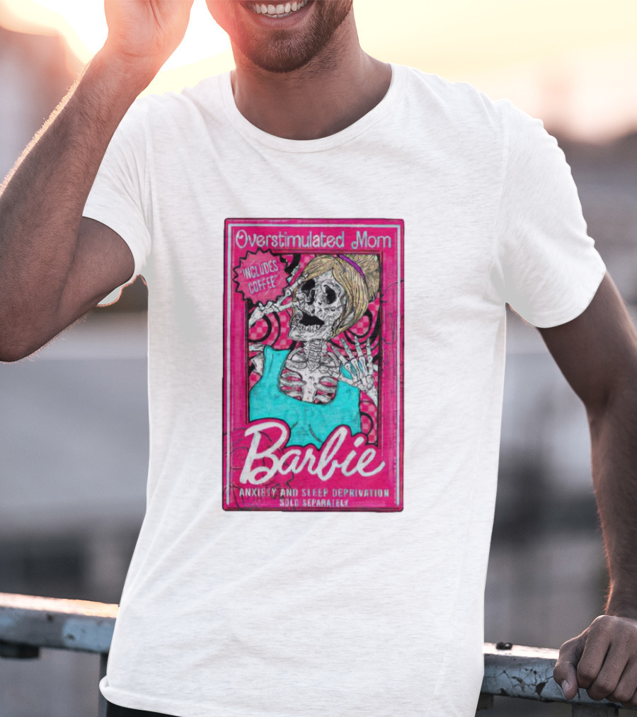 Overstimulated Mom Barbie Includes Coffee Anxiety And Sleep Deprivation Sold Separately T-Shirt