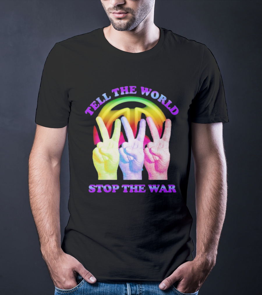 Tell The World Stop The War Peace Sign And Colorful Victory Hands T-Shirt