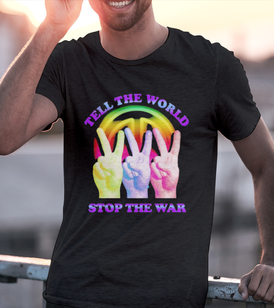 Tell The World Stop The War Peace Sign And Colorful Victory Hands T-Shirt