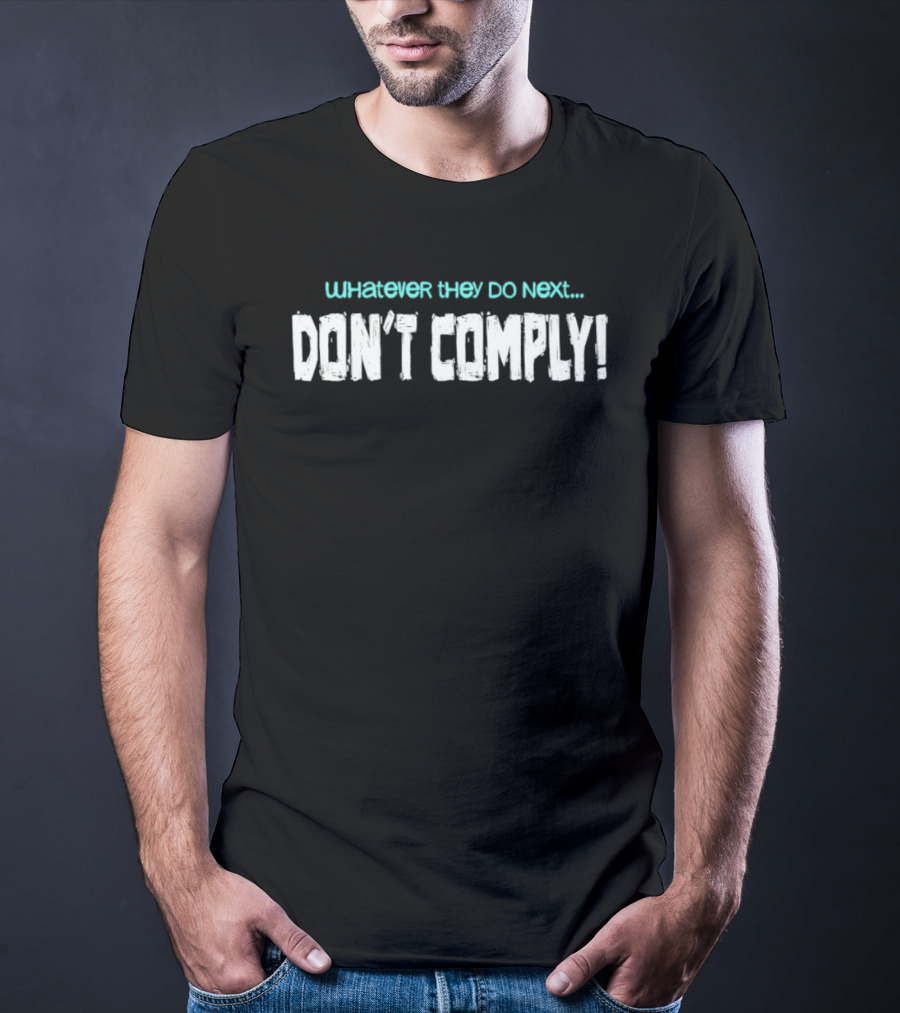 Whatever They Do Next Don't Comply T-Shirt