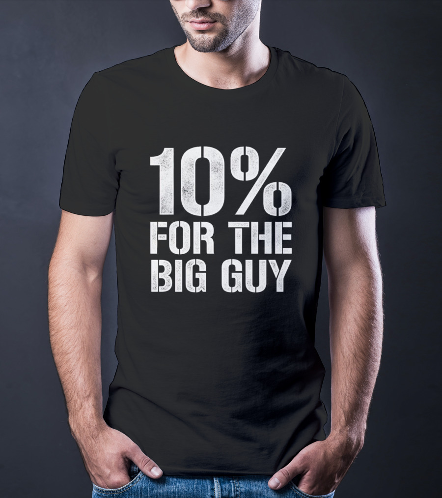 10% For The Big Guy Political Humor T-Shirt