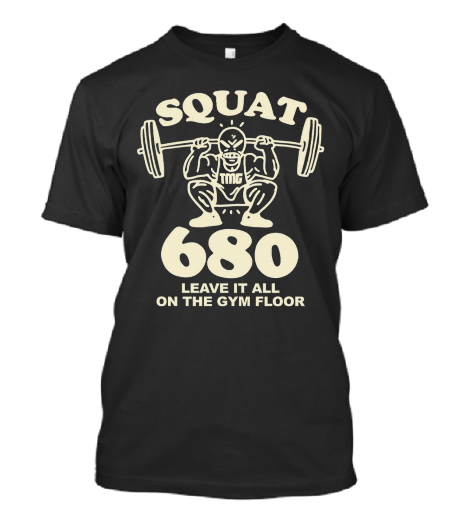 Squat 680 TMG Leave It All On The Gym Floor Powerlifting Motivation T-Shirt
