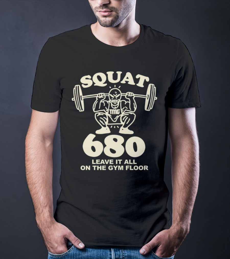 Squat 680 TMG Leave It All On The Gym Floor Powerlifting Motivation T-Shirt