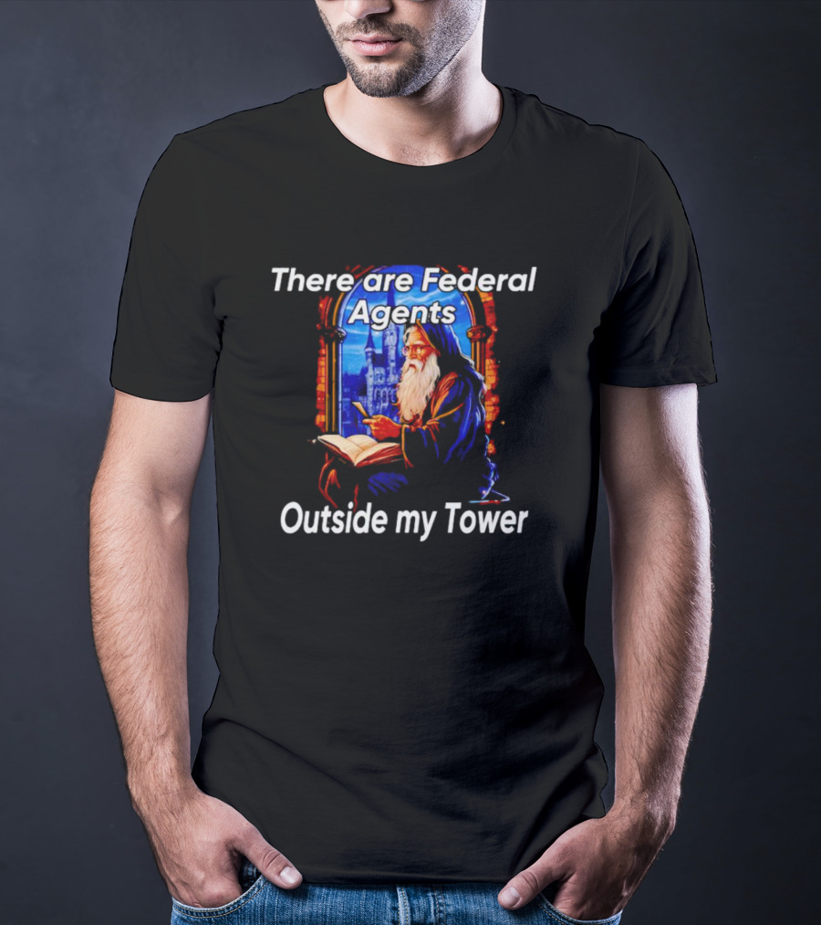 There Are Federal Agents Outside My Tower Wizard Painting T-Shirt