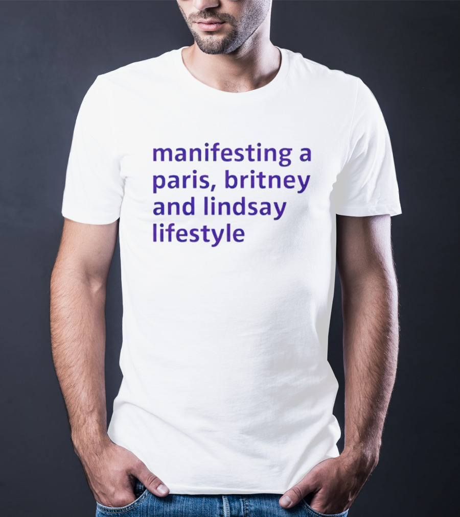 Manifesting A Paris, Britney And Lindsay Lifestyle T-Shirt