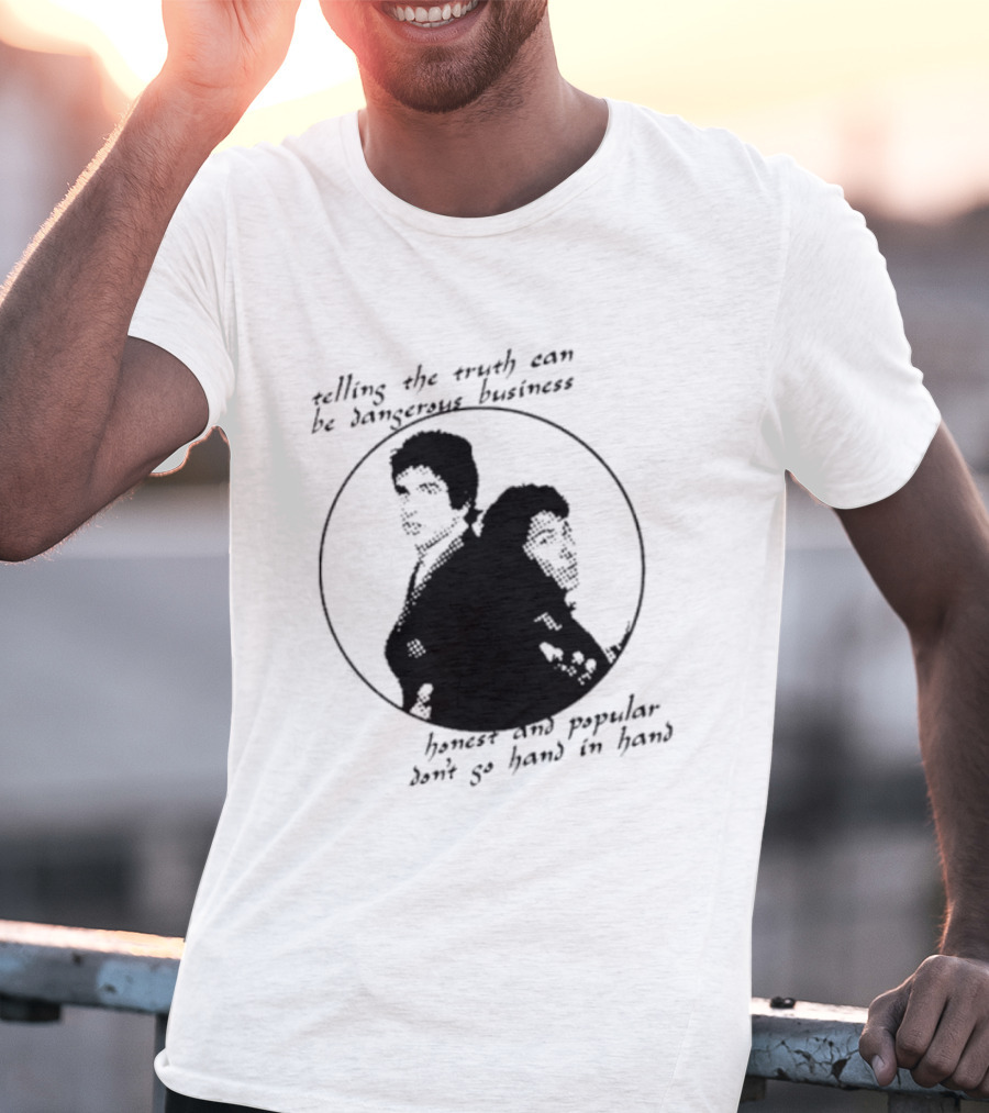 Telling The Truth Can Be Dangerous Business Honest And Popular Don’t Go Hand In Hand T-Shirt