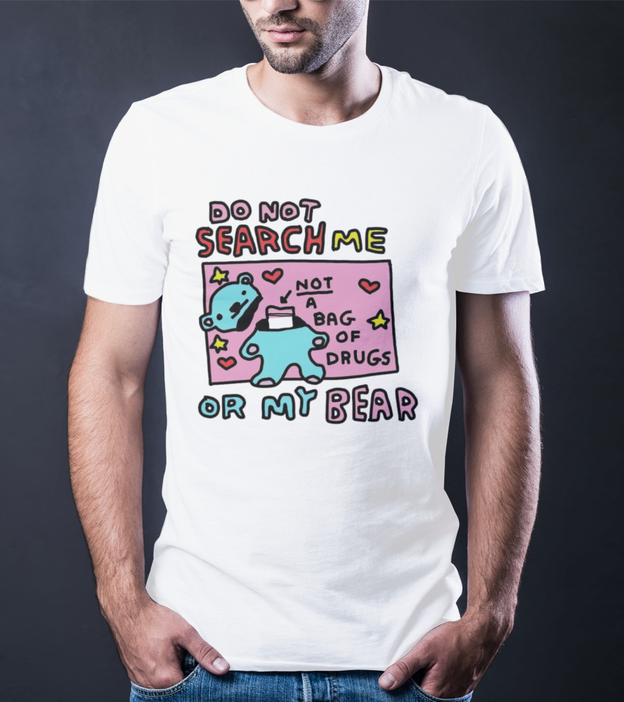 Do Not Search Me Or My Bear Not A Bag Of Drugs T-Shirt