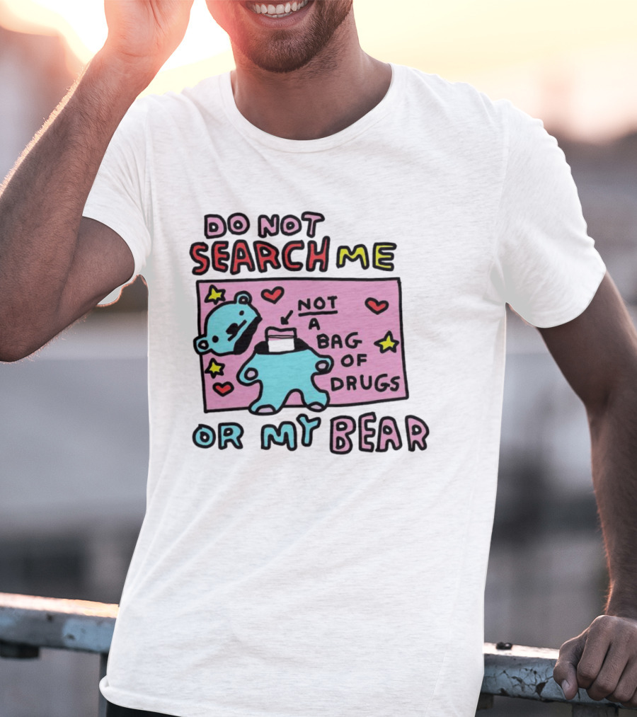 Do Not Search Me Or My Bear Not A Bag Of Drugs T-Shirt