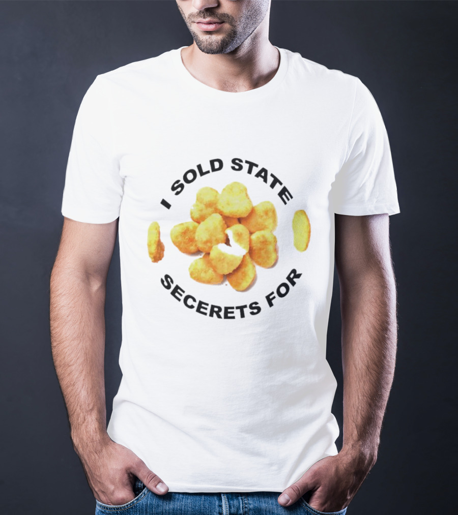 I Sold State Secrets For Chicken Nuggets T-Shirt
