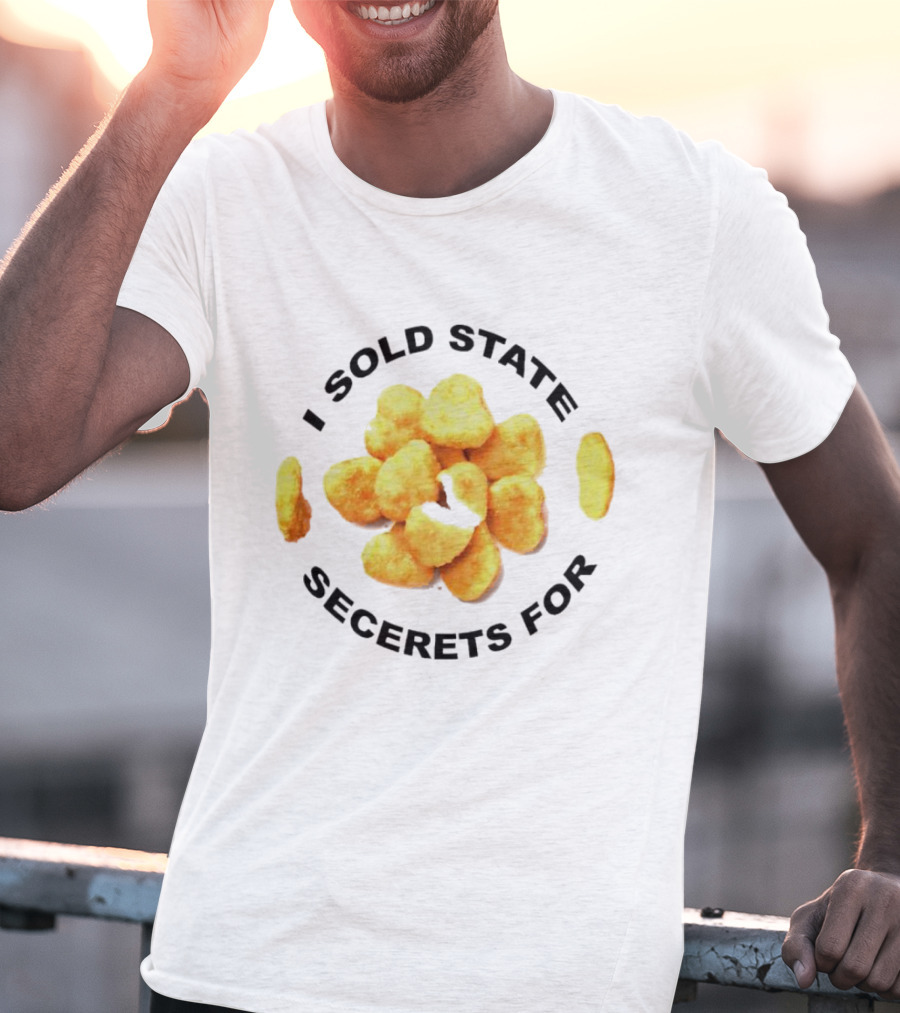I Sold State Secrets For Chicken Nuggets T-Shirt