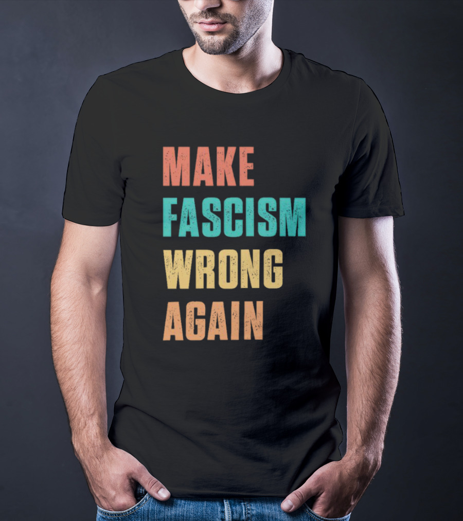 Make Fascism Wrong Again T-Shirt