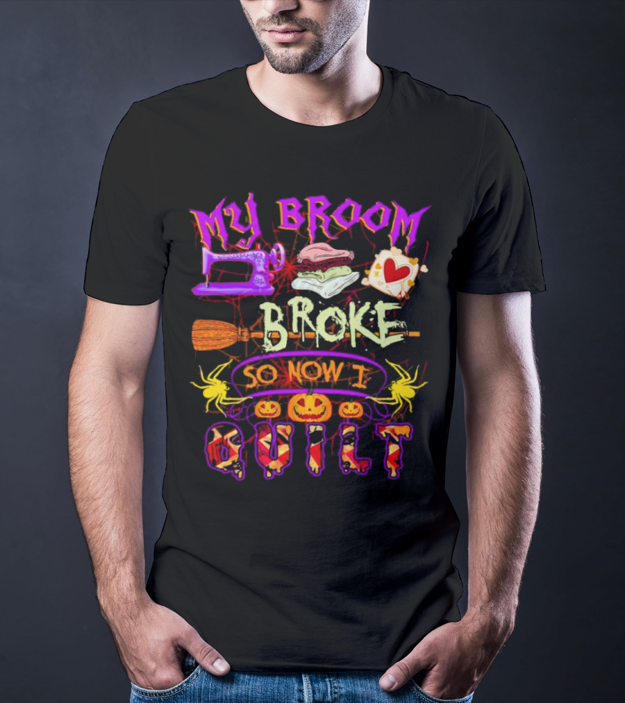 My Broom Broke So Now I Quilt Halloween Sewing Machine Pumpkins Spiders T-Shirt
