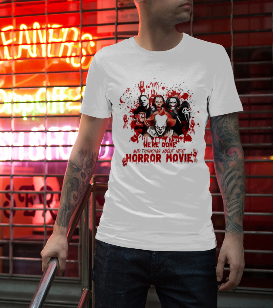 We’re Done And Thinking About Next Horror Movie With Iconic Slasher Villains T-Shirt