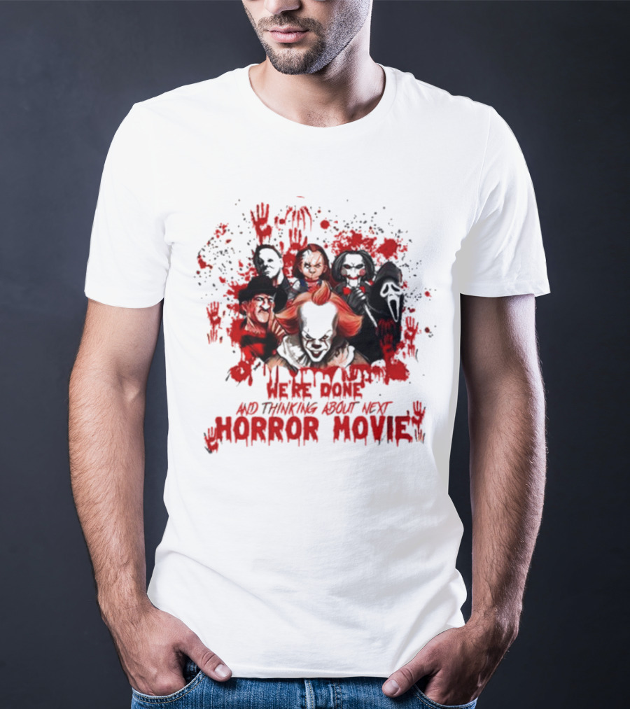 We’re Done And Thinking About Next Horror Movie With Iconic Slasher Villains T-Shirt