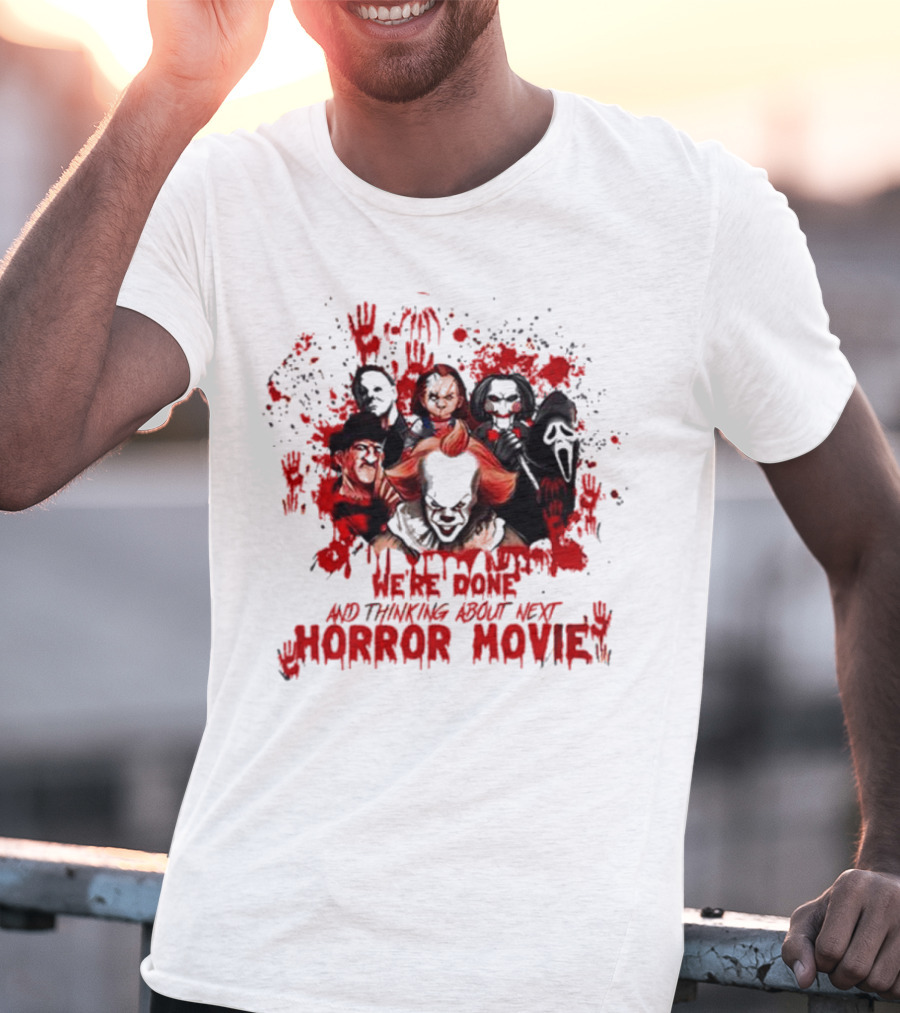 We’re Done And Thinking About Next Horror Movie With Iconic Slasher Villains T-Shirt