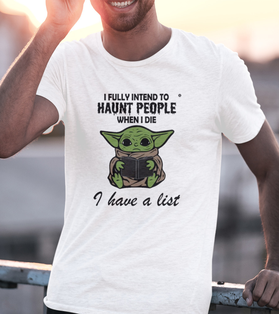 I Fully Intend To Haunt People When I Die Baby Yoda I Have A List T-Shirt