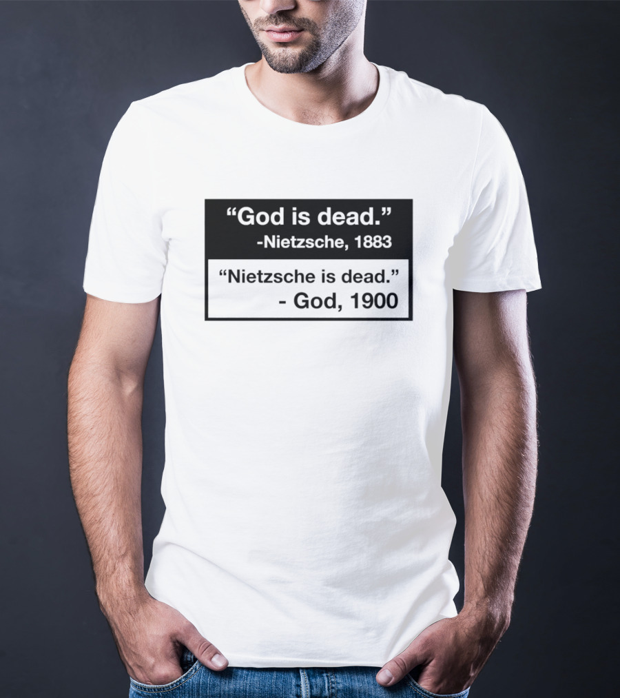 God Is Dead Nietzsche 1883 Nietzsche Is Dead God 1900 T-Shirt