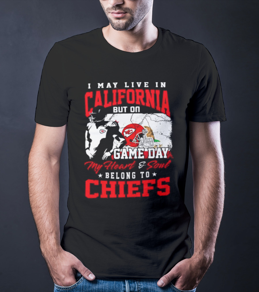 I May Live In California But On Game Day My Heart And Soul Belong To Chiefs Kansas City T-Shirt
