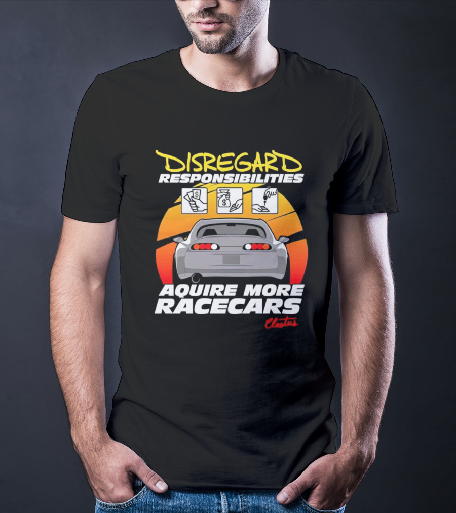 Disregard Responsibilities Aquire More Racecars Cleetus T-Shirt