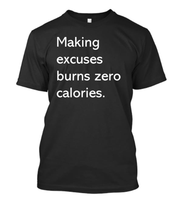 Making Excuses Burns Zero Calories Motivational Fitness T-Shirt