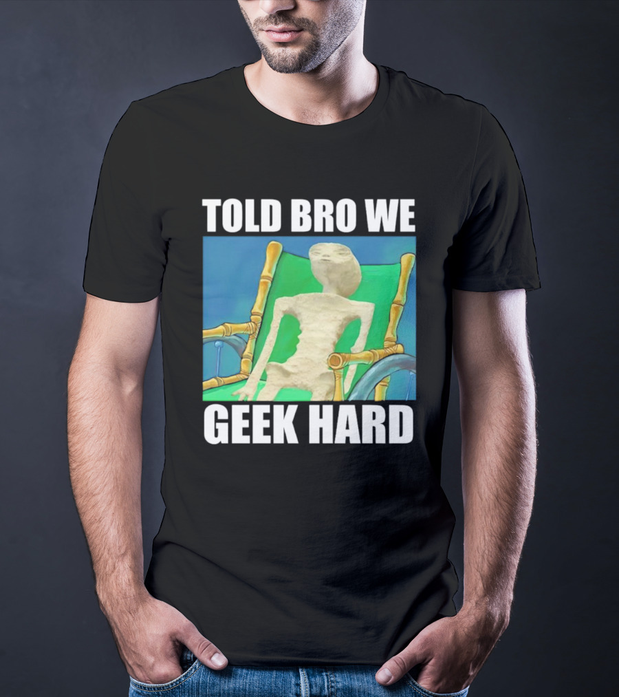 Told Bro We Geek Hard Alien Chair Relaxation T-Shirt