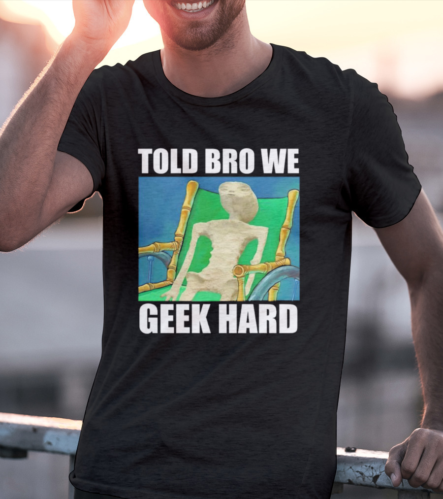 Told Bro We Geek Hard Alien Chair Relaxation T-Shirt
