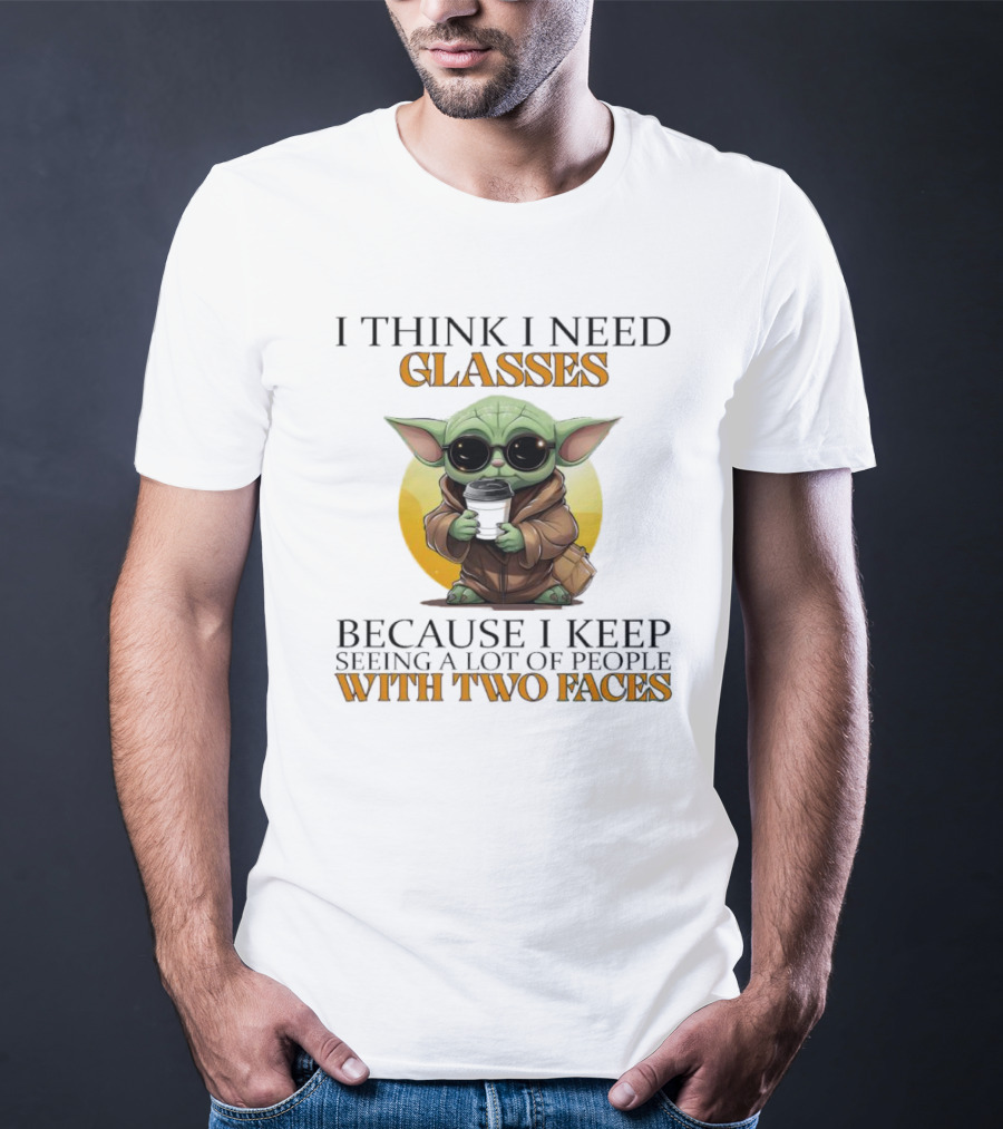 I Think I Need Glasses Because I Keep Seeing A Lot Of People With Two Faces Baby Yoda T-Shirt