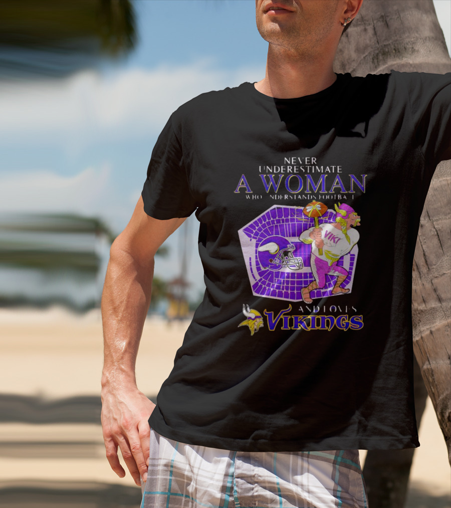 Never Underestimate A Woman Who Understands Football And Loves Minnesota Vikings Vikings T-Shirt