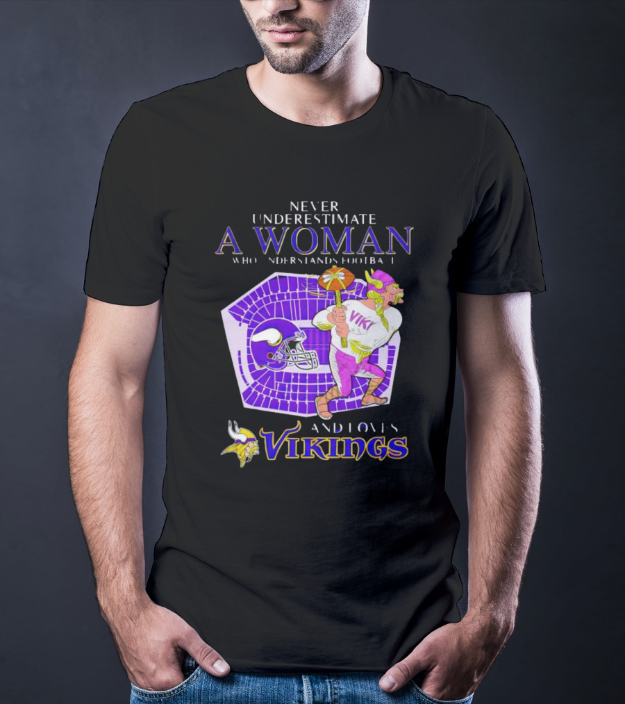 Never Underestimate A Woman Who Understands Football And Loves Minnesota Vikings Vikings T-Shirt