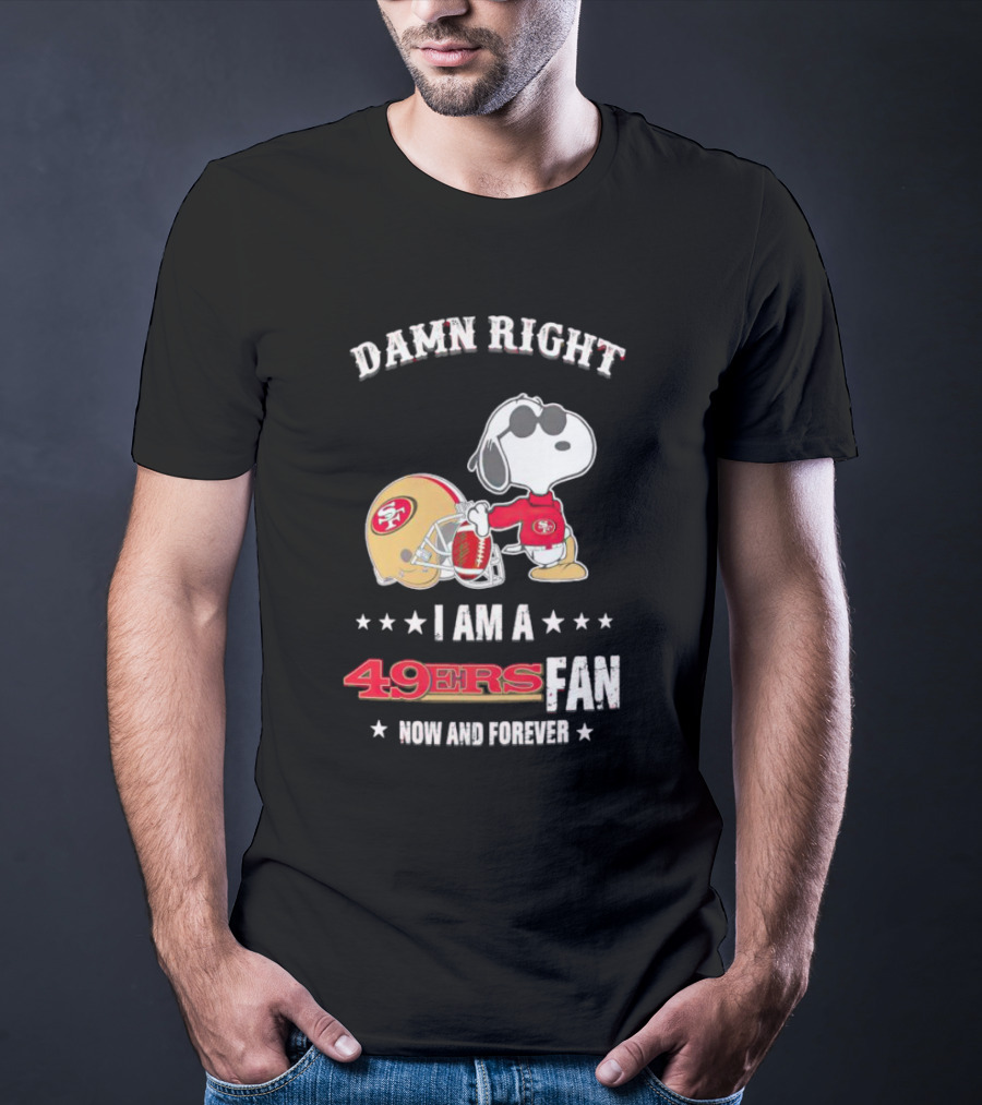 Damn Right I Am A San Francisco 49ers Fan Now And Forever Snoopy T-Shirt