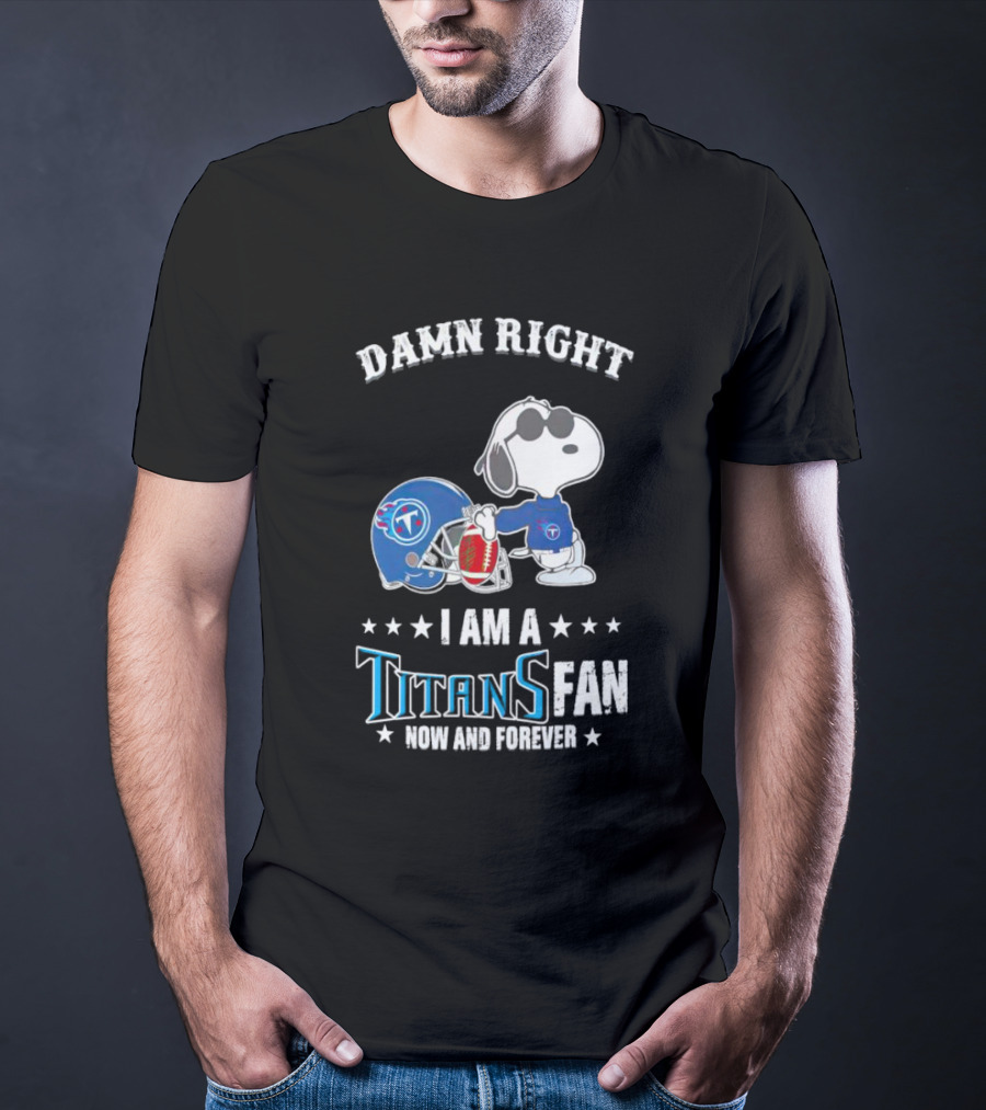 Damn Right Snoopy I Am A Tennessee Titans Fan Now And Forever T-Shirt