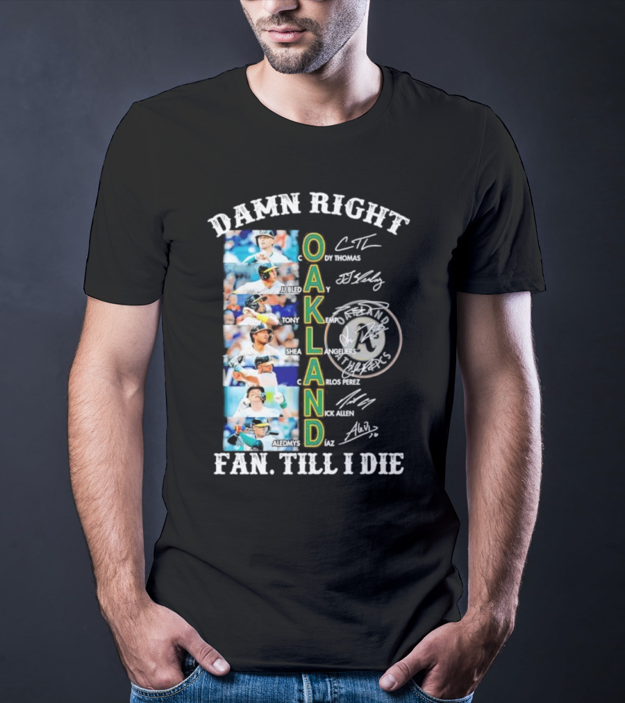 Damn Right Oakland Fan Till I Die Cody Thomas JJ Bleday Tony Kemp Shea Langeliers Nick Allen Signatures T-Shirt