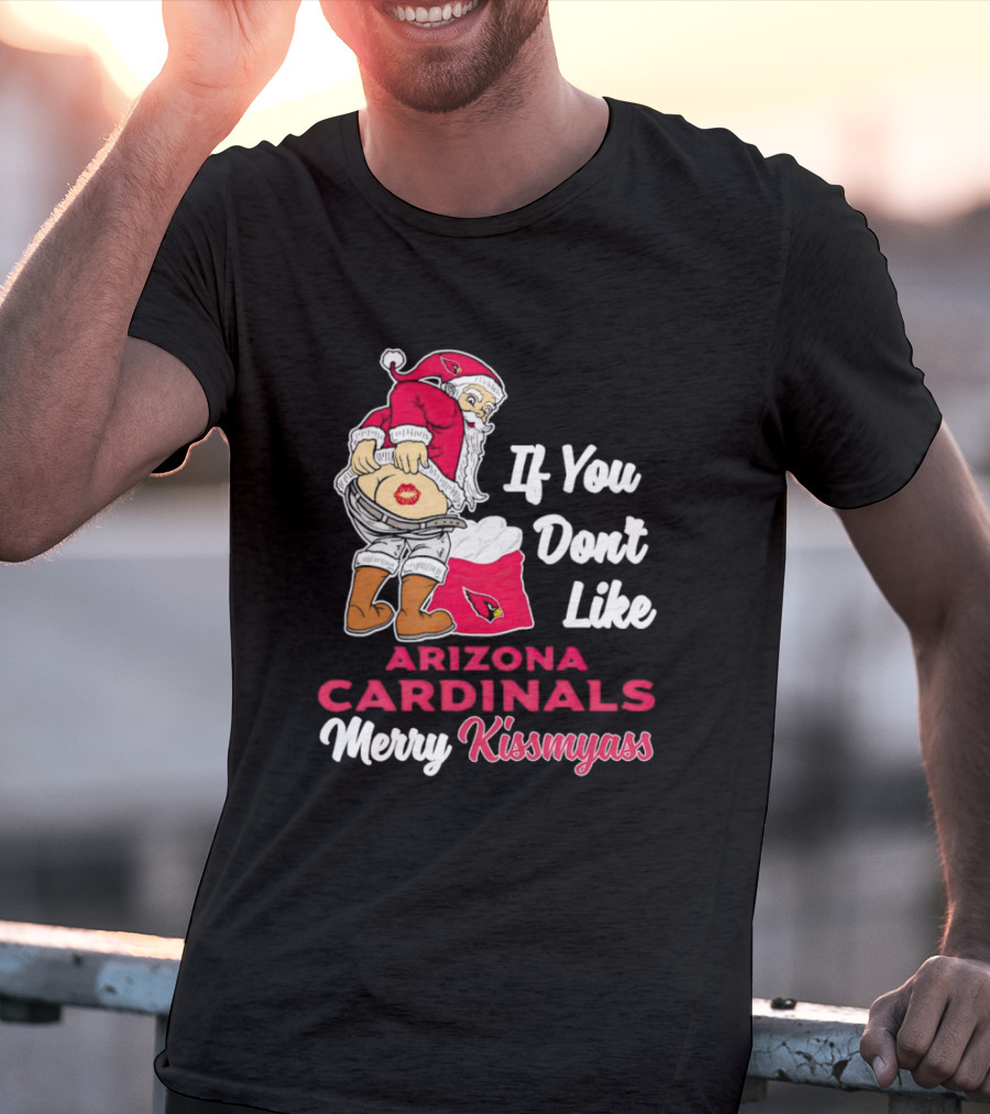 If You Don't Like Arizona Cardinals Merry Kissmyass Santa T-Shirt
